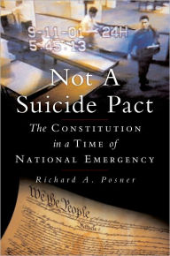 Title: Not a Suicide Pact: The Constitution in a Time of National Emergency, Author: Richard A Posner