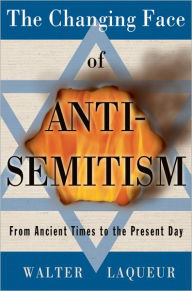 Title: The Changing Face of Anti-Semitism: From Ancient Times to the Present Day, Author: Walter Laqueur