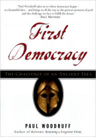 Title: First Democracy: The Challenge of an Ancient Idea, Author: Paul Woodruff