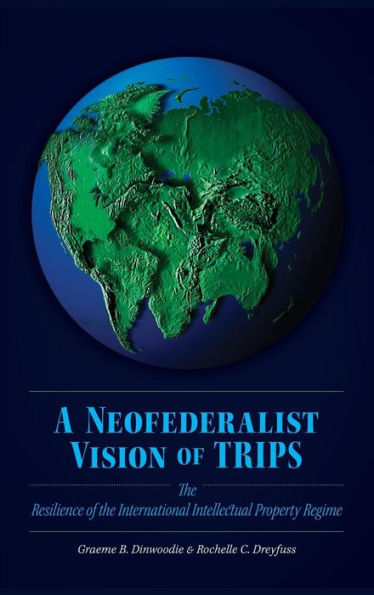 A Neofederalist Vision of TRIPS: The Resilience of the International Intellectual Property Regime