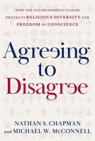 Free ebooks to download online Agreeing to Disagree: How the Establishment Clause Protects Religious Diversity and Freedom of Conscience by Nathan S. Chapman, Michael W. McConnell, Nathan S. Chapman, Michael W. McConnell 9780195304664