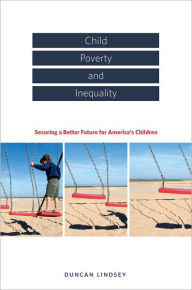 Title: Child Poverty and Inequality: Securing a Better Future for America's Children, Author: Duncan Lindsey