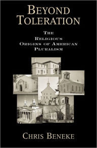 Title: Beyond Toleration: The Religious Origins of American Pluralism, Author: Chris Beneke