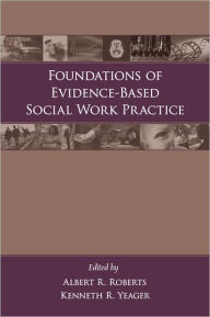 Title: Foundations of Evidence-Based Social Work Practice / Edition 1, Author: Albert R. Roberts
