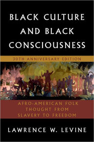 Title: Black Culture and Black Consciousness: Afro-American Folk Thought from Slavery to Freedom / Edition 30, Author: Lawrence W. Levine