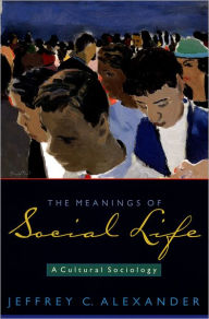 Title: The Meanings of Social Life: A Cultural Sociology, Author: Jeffrey C. Alexander