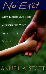 Title: No Exit: What Parents Owe Their Children and What Society Owes Parents, Author: Anne L. Alstott