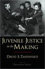 Title: Juvenile Justice in the Making, Author: David S. Tanenhaus