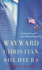 Wayward Christian Soldiers: Freeing the Gospel from Political Captivity / Edition 1