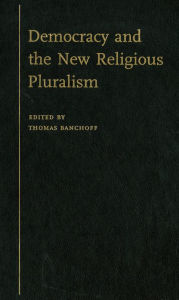 Title: Democracy and the New Religious Pluralism, Author: Thomas Banchoff