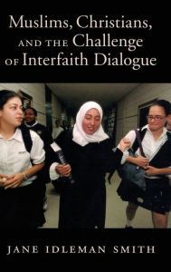Title: Muslims, Christians, and the Challenge of Interfaith Dialogue, Author: Jane I. Smith