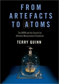 Title: From Artefacts to Atoms: The BIPM and the Search for Ultimate Measurement Standards, Author: Terry Quinn