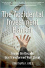 The Accidental Investment Banker: Inside the Decade that Transformed Wall Street / Edition 1