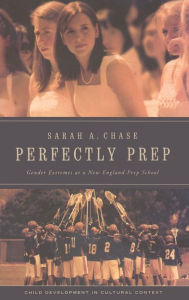 Title: Perfectly Prep: Gender Extremes at a New England Prep School / Edition 1, Author: Sarah A. Chase
