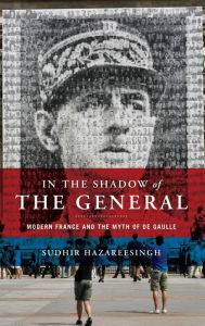 Title: In the Shadow of the General: Modern France and the Myth of De Gaulle, Author: Sudhir Hazareesingh