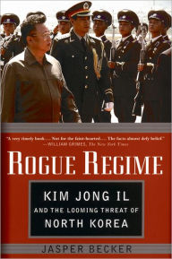 Title: Rogue Regime: Kim Jong Il and the Looming Threat of North Korea, Author: Jasper Becker