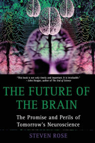 Title: The Future of the Brain: The Promise and Perils of Tomorrow's Neuroscience, Author: Steven Rose