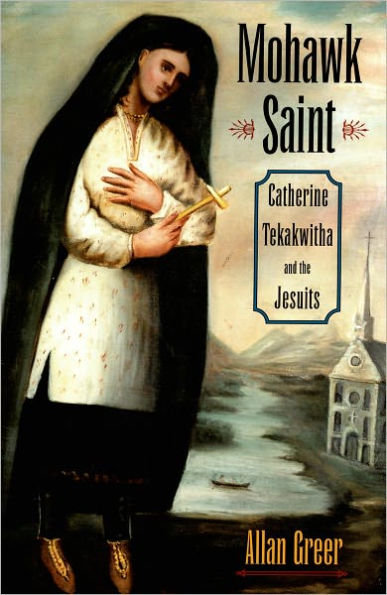 Mohawk Saint: Catherine Tekakwitha and the Jesuits / Edition 1