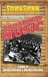 Title: The Sound of Broadway Music: A Book of Orchestrators and Orchestrations, Author: Steven Suskin