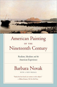 Title: American Painting of the Nineteenth Century: Realism, Idealism, and the American ExperienceWith a New Preface / Edition 3, Author: Barbara Novak