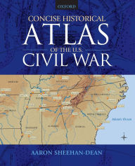 Title: Concise Historical Atlas of the U.S. Civil War, Author: Aaron Sheehan-Dean