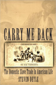 Title: Carry Me Back: The Domestic Slave Trade in American Life, Author: Steven Deyle