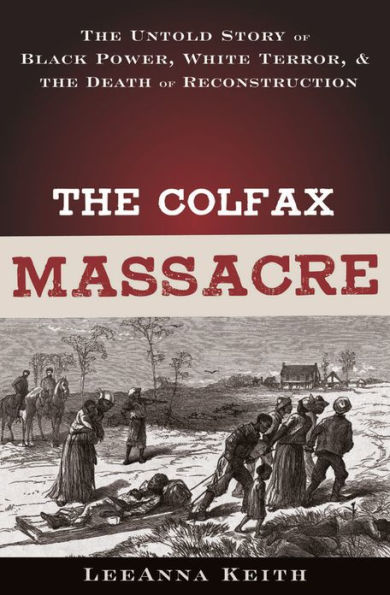 The Colfax Massacre: The Untold Story of Black Power, White Terror and the Death of Reconstruction