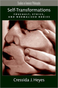 Title: Self-Transformations: Foucault, Ethics, and Normalized Bodies / Edition 1, Author: Cressida J. Heyes