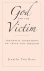 God and the Victim: Traumatic Intrusions on Grace and Freedom