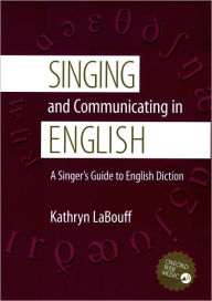 Title: Singing and Communicating in English: A Singer's Guide to English Diction / Edition 1, Author: Kathryn LaBouff