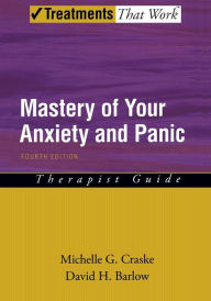 Title: Mastery of Your Anxiety and Panic: Therapist Guide / Edition 4, Author: Michelle G. Craske