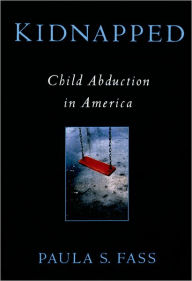 Title: Kidnapped: Child Abduction in America / Edition 1, Author: Paula S. Fass