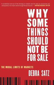 Title: Why Some Things Should Not Be for Sale: The Moral Limits of Markets, Author: Debra Satz