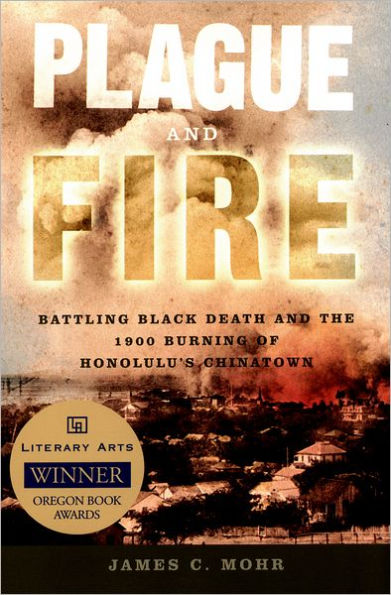 Plague and Fire: Battling Black Death and the 1900 Burning of Honolulu's Chinatown / Edition 1