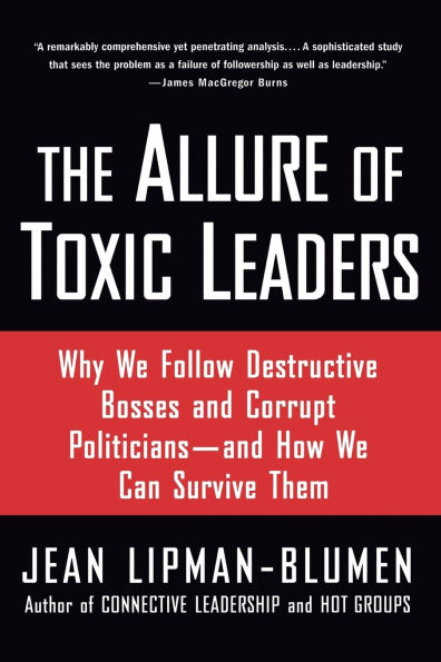 The Allure of Toxic Leaders: Why We Follow Destructive Bosses and Corrupt Politicians--and How We Can Survive Them