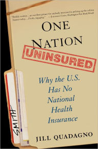 Title: One Nation, Uninsured: Why the U.S. Has No National Health Insurance, Author: Jill Quadagno