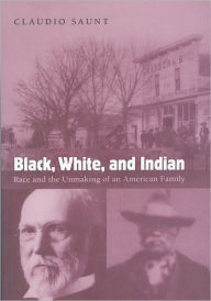 Title: Black, White, and Indian: Race and the Unmaking of an American Family / Edition 1, Author: Claudio Saunt