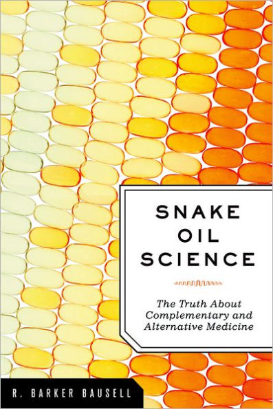 Snake Oil Science: The Truth about Complementary and Alternative Medicine / Edition 1