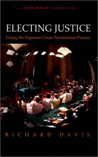 Electing Justice: Fixing the Supreme Court Nomination Process / Edition 1