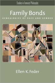 Title: Family Bonds: Genealogies of Race and Gender, Author: Ellen K. Feder