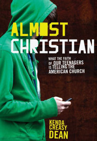 Title: Almost Christian: What the Faith of Our Teenagers is Telling the American Church, Author: Kenda Creasy Dean