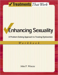 Title: Enhancing Sexuality: A Problem-Solving Approach to Treating Dysfunction, WorkbookWorkbook, Author: John Wincze