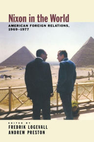 Title: Nixon in the World: American Foreign Relations, 1969-1977, Author: Fredrik  Logevall