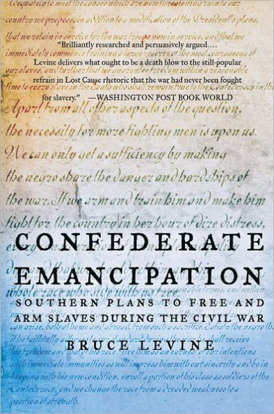 Confederate Emancipation: Southern Plans to Free and Arm Slaves during the Civil War