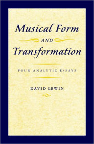 Title: Musical Form and Transformation: Four Analytic Essays, Author: David Lewin