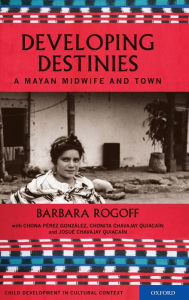 Title: Developing Destinies: A Mayan Midwife and Town / Edition 1, Author: Barbara Rogoff