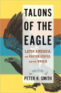 Talons of the Eagle: Latin America, the United States, and the World / Edition 3