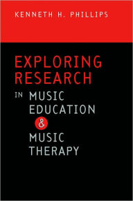 Title: Exploring Research in Music Education and Music Therapy / Edition 1, Author: Kenneth H. Phillips