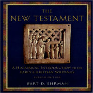 Title: The New Testament: A Historical Introduction to the Early Christian Writings / Edition 4, Author: Bart D. Ehrman