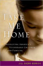 Take Me Home: Protecting America's Vulnerable Children and Families / Edition 1